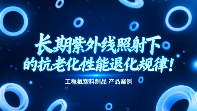 長期紫外線照射下工程氟塑料制品的抗老化性能退化規(guī)律！